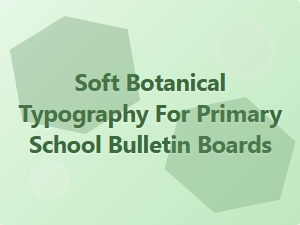 Soft Botanical Typography for Primary School Bulletin Boards