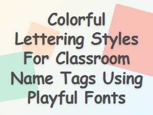 Playful Lettering Styles for Fun Classroom Name Tags